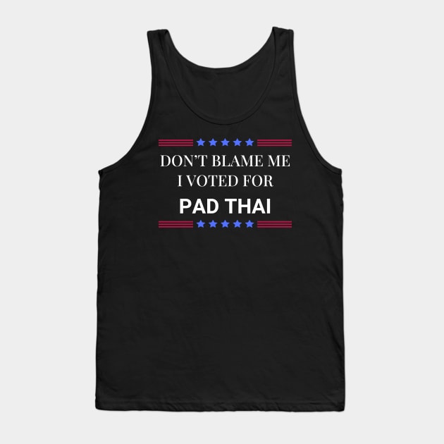 Don't Blame Me I Voted For Pad Thai Tank Top by Woodpile